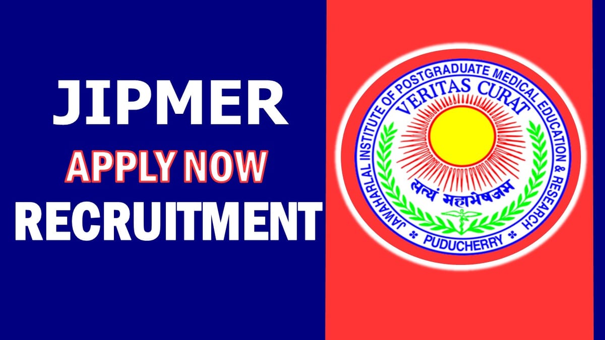 JIPMER Recruitment 2023: Monthly Salary Upto 36580, Check Post, Qualification, Age, Selection Process and How to Apply