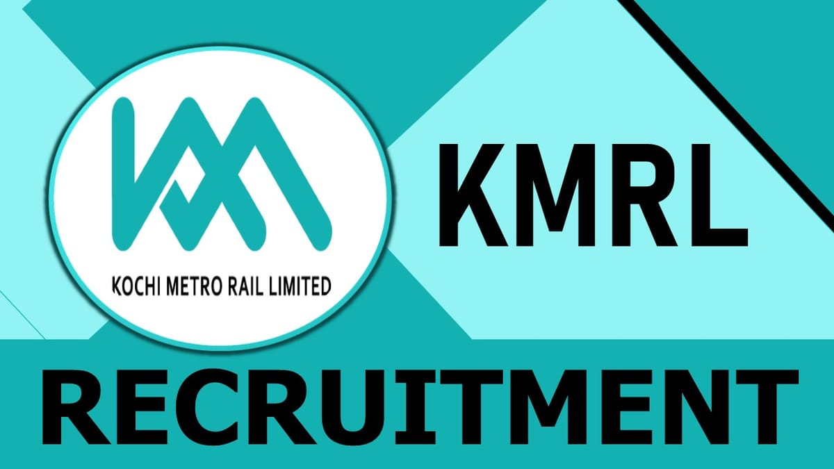 Kochi Metro Rail Recruitment 2023: Monthly Salary Upto 52300, Check Post, Vacancies, Age Limit and How to Apply