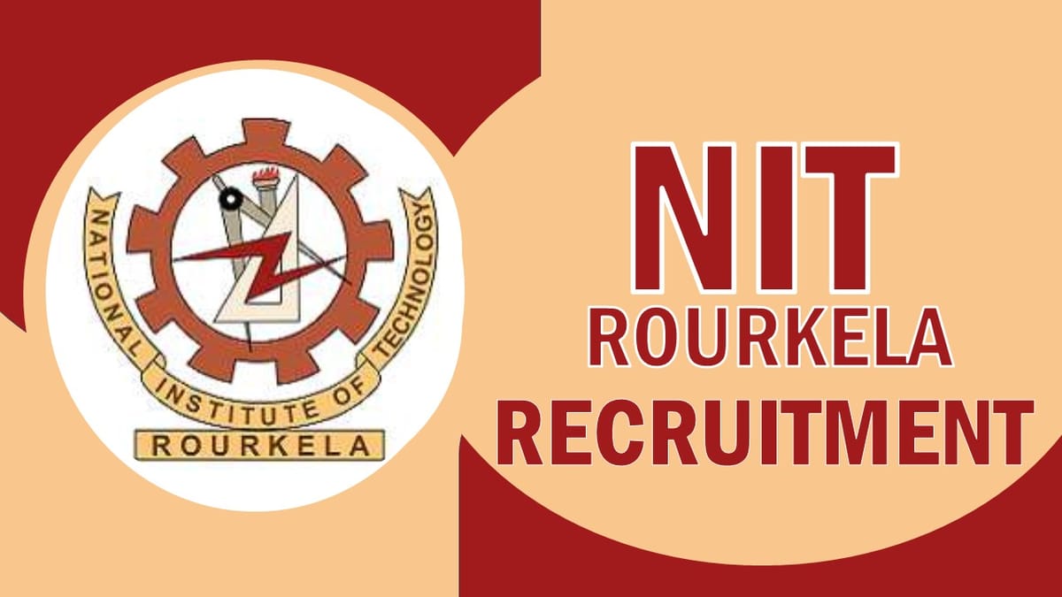 NIT Rourkela Recruitment 2023: Check Post, Qualification, Salary, Selection Process and How to Apply 