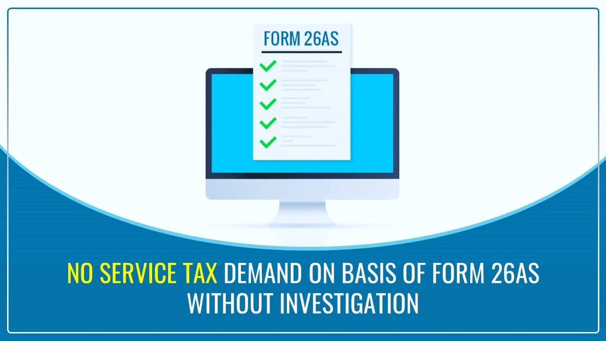 No Service Tax Demand on basis of Form 26AS without Investigation