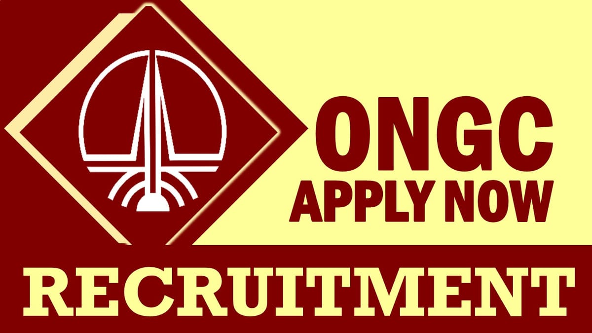 ONGC Recruitment 2023: Notification Out, Check Posts, Age, Salary, Qualification, Selection Process and How to Apply