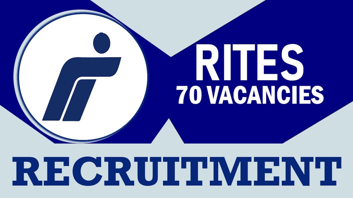 RITES Recruitment 2023: Notification Out for 70 Vacancies, Check Posts, Qualification, Age, Selection Process and Other Vital Details