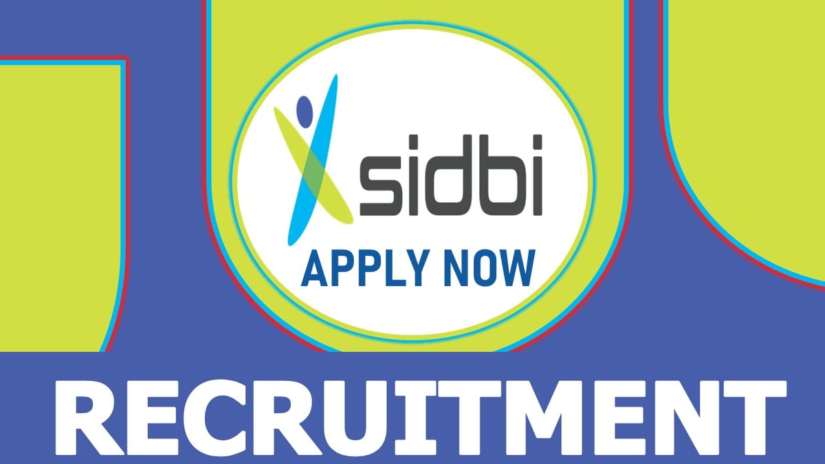 SIDBI Recruitment 2023: Check Positions, Salary, Age, Qualifications, Selection Process and Other Details to Apply