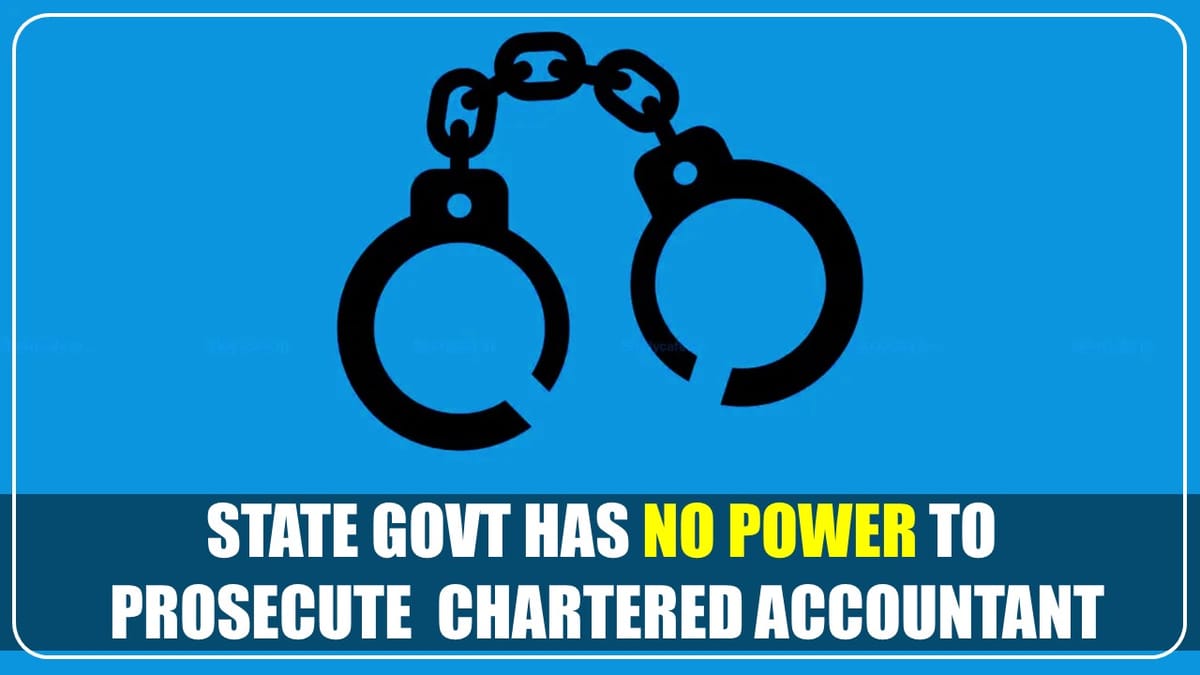 State Govt has no power to prosecute a Chartered Accountant