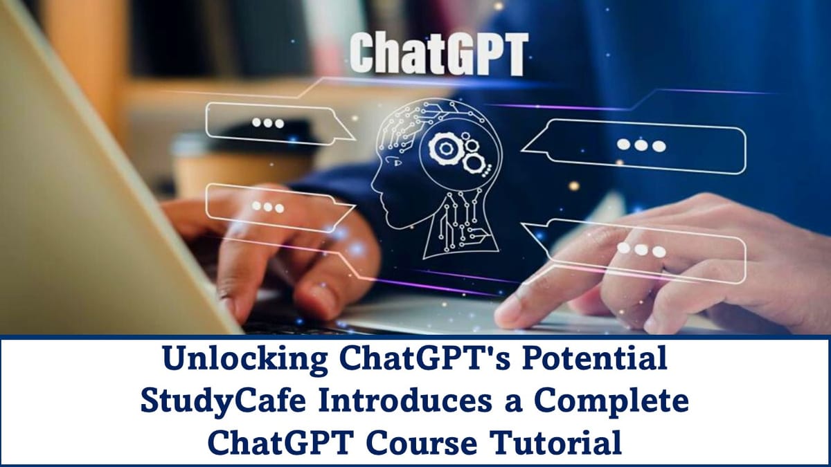 Unlocking ChatGPT’s Potential: StudyCafe Introduces a Complete ChatGPT Course Tutorial