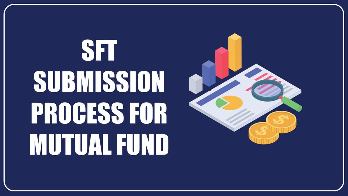 CBDT issued Revised SFT Submission process for Mutual Fund Transactions by Registrar and Share Transfer Agent