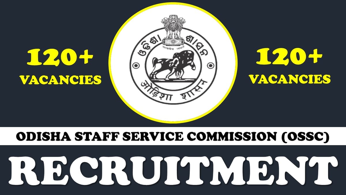 Odisha Staff Selection Commission Recruitment 2023: Notification Out for 120+ Vacancies, Check Post, Age, Salary, Qualification and Process to Apply