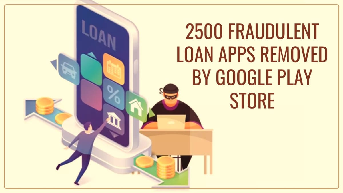 2500 fraudulent loan apps removed by Google play store during April 2021 and July 2022