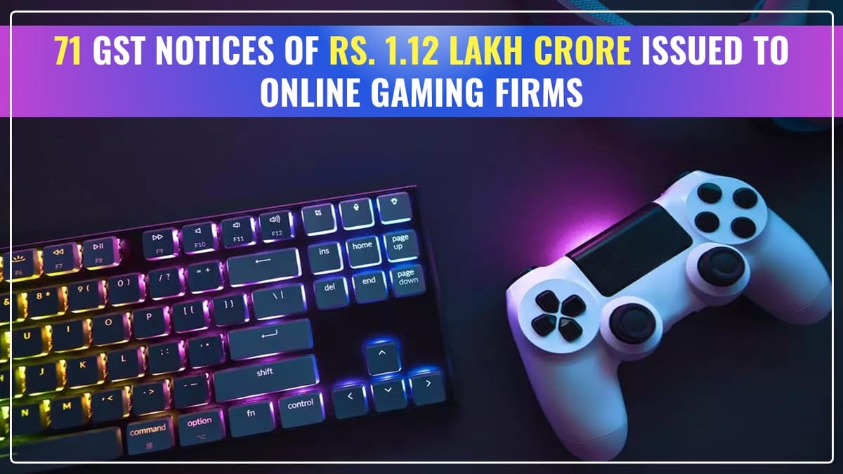 71 GST Notices of Rs. 1.12 Lakh Crore issued to Online Gaming Firms