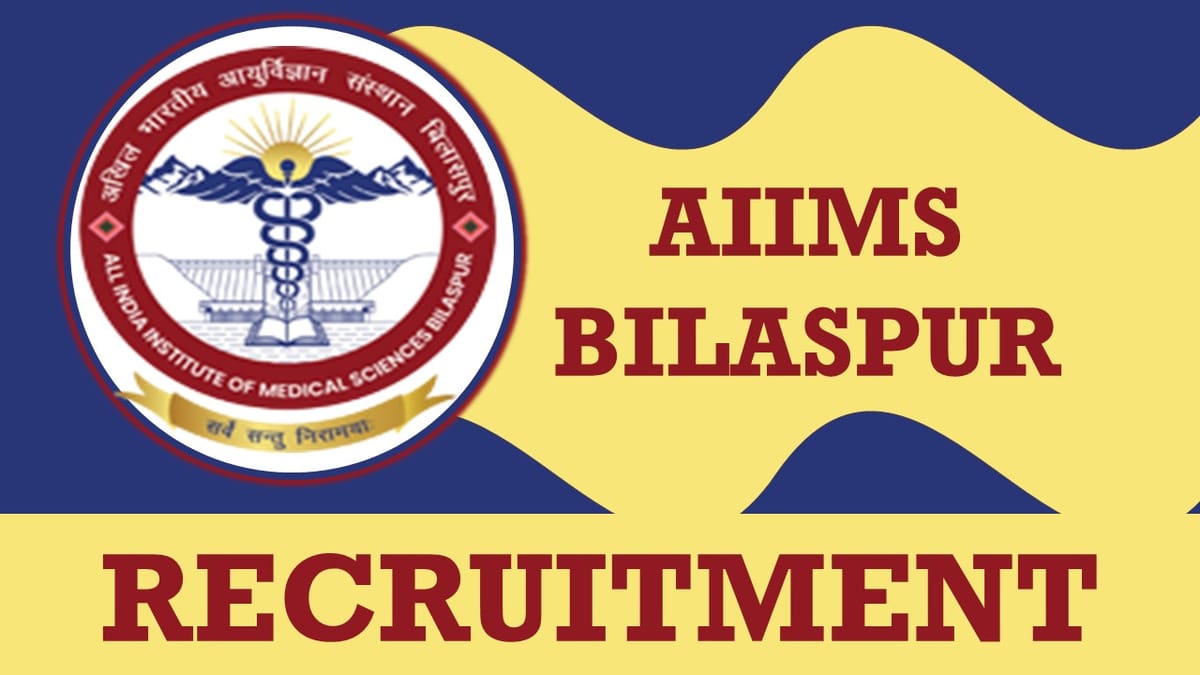 AIIMS Bilaspur Recruitment 2023: Monthly Salary Up to 56100, Check Post, Qualification, Age, Selection Procedure and How to Apply