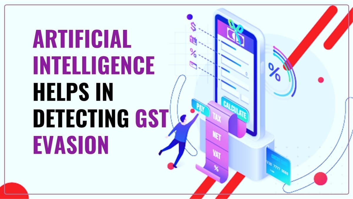Artificial Intelligence helps in Detecting GST Evasion; Says GST Official