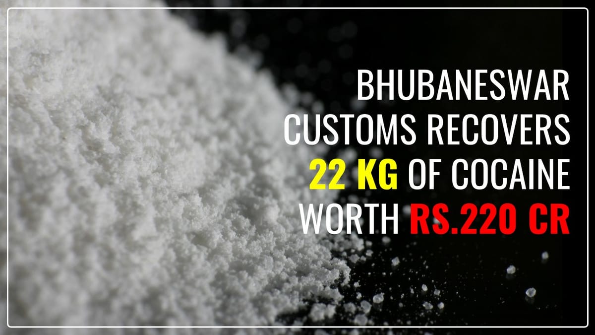 Bhubaneswar Customs recovers 22 Kg of Cocaine worth Rs. 220 Crore