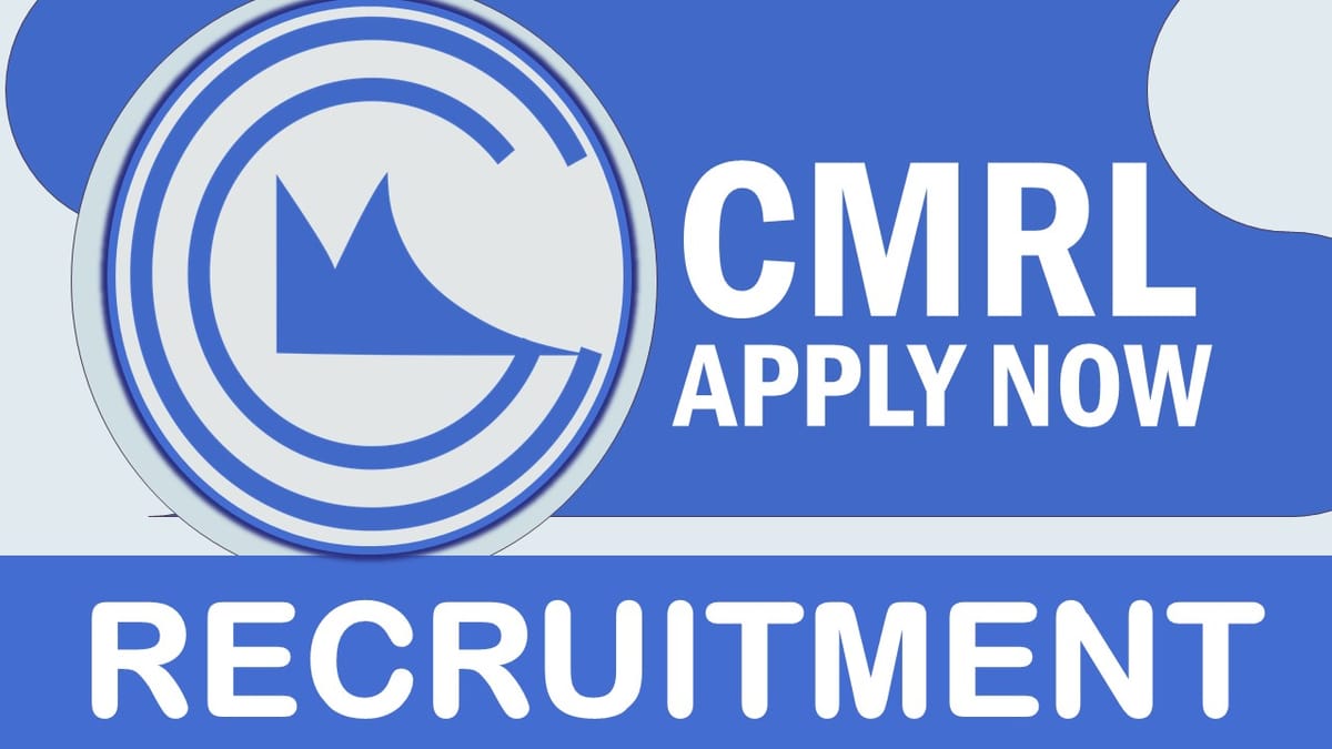 CMRL Recruitment 2023: Monthly Salary up to 225000, Check Vacancies, Posts, Qualifications, and Process to Apply