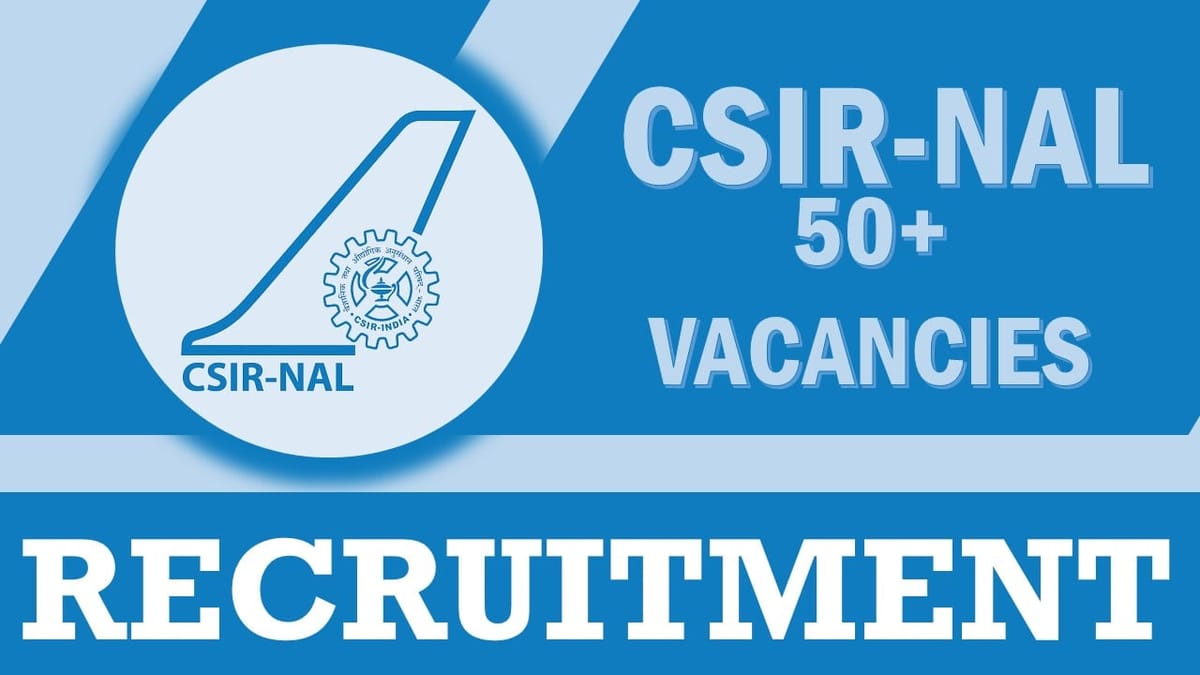CSIR NAL Recruitment 2024: New Opportunity Out for 50+ Vacancies, Check Positions, Age, Qualifications, Salary, and Interview Details