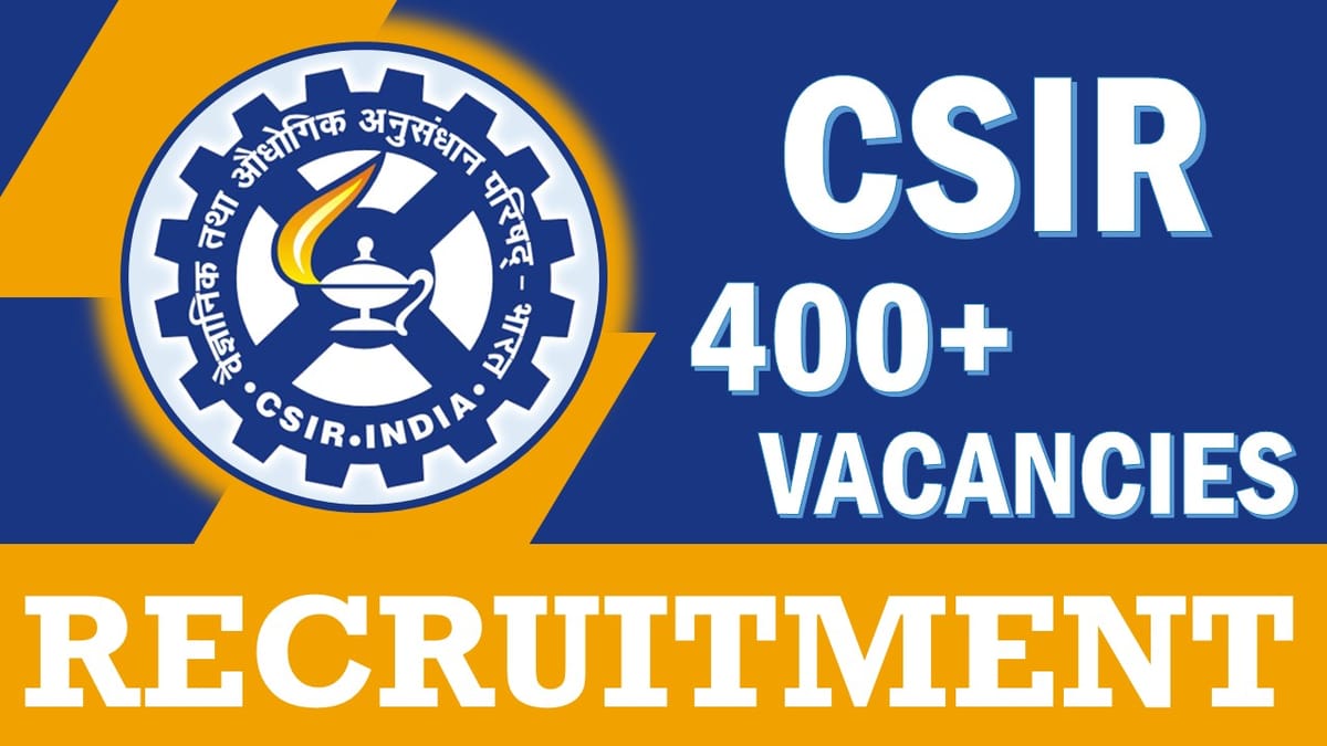 CSIR Recruitment 2023: Notification Out for 400+ Vacancies, Check Posts, Qualification and Other Vital Details