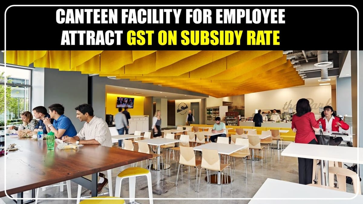 Canteen operated within or Outside factory for employees attract GST on subsidised amount recovered [Read Order]