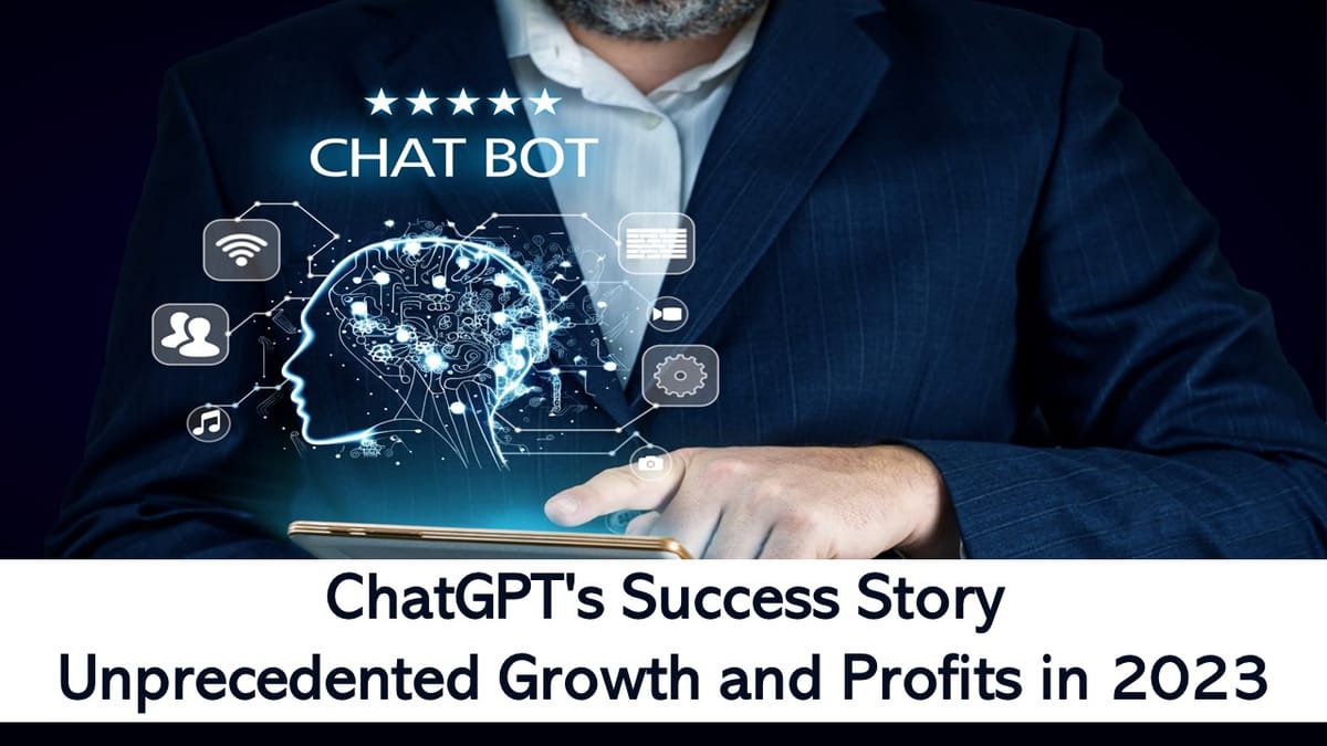 ChatGPT’s Success Story: How AI Conversational Bots are Driving Unprecedented Growth and Profits in 2023