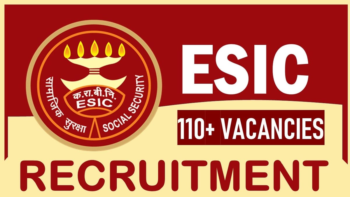 ESIC Recruitment 2023: Notification Out for 110+ Vacancies, Check Post, Age, Qualification, Selection Process and How to Apply