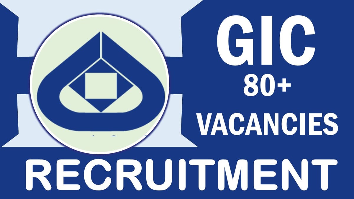 GIC Recruitment 2024: 80+ Vacancies Notification Out, Check Post, Age, Qualification, Salary and Application Procedure