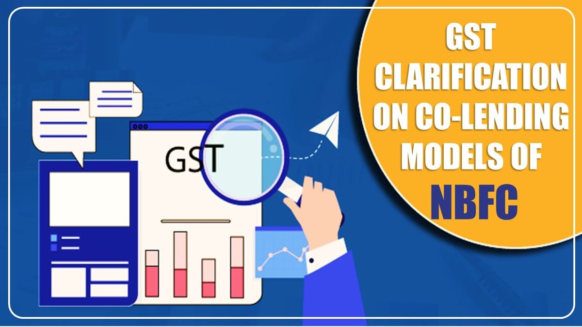 CBIC: Clarify GST on Co-lending Models of NBFC