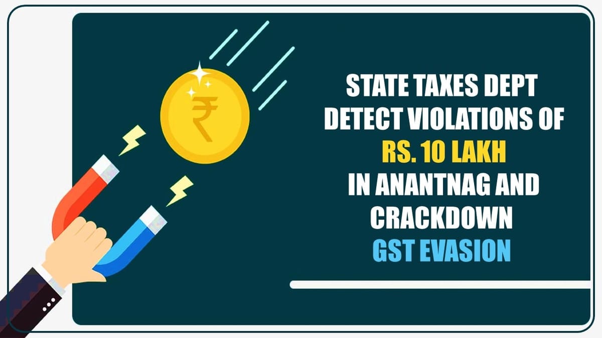 GST Evasion Crackdown; State Taxes Dept detect Violations of Rs. 10 lakh in Anantnag