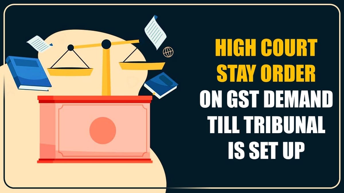 High Court stays GST demand till tribunal is set up
