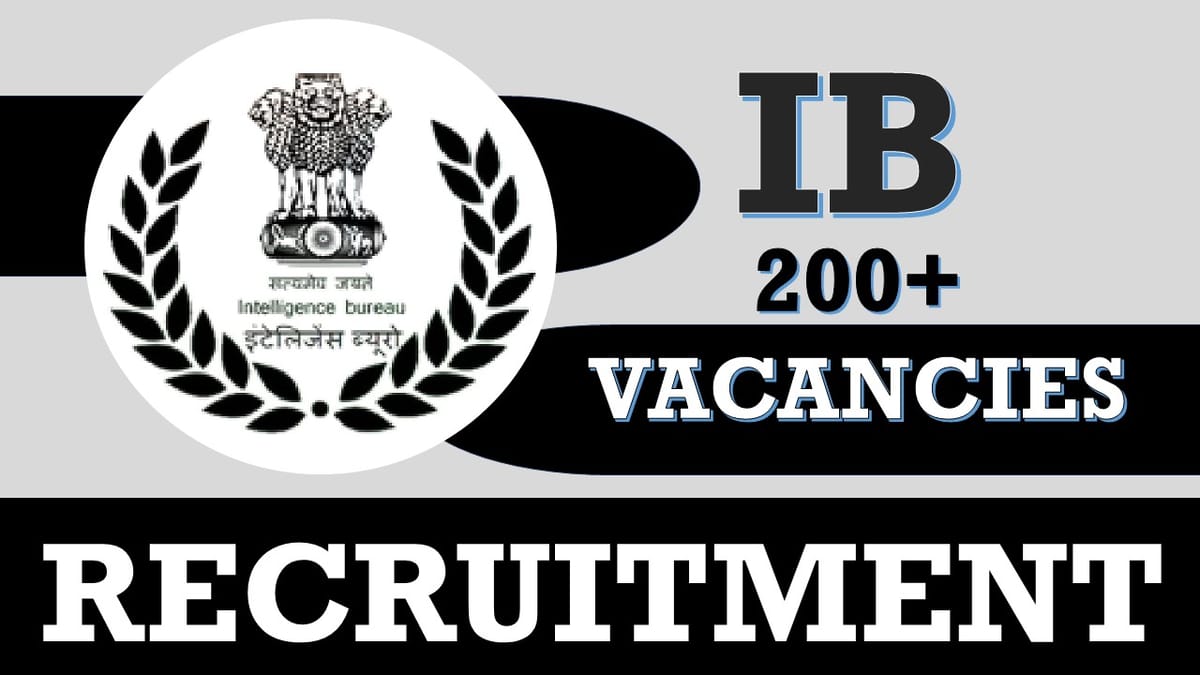 IB Recruitment 2023: 200+ Vacancies Notification Out, Check Post, Age, Qualification, Salary and Other Vital Details