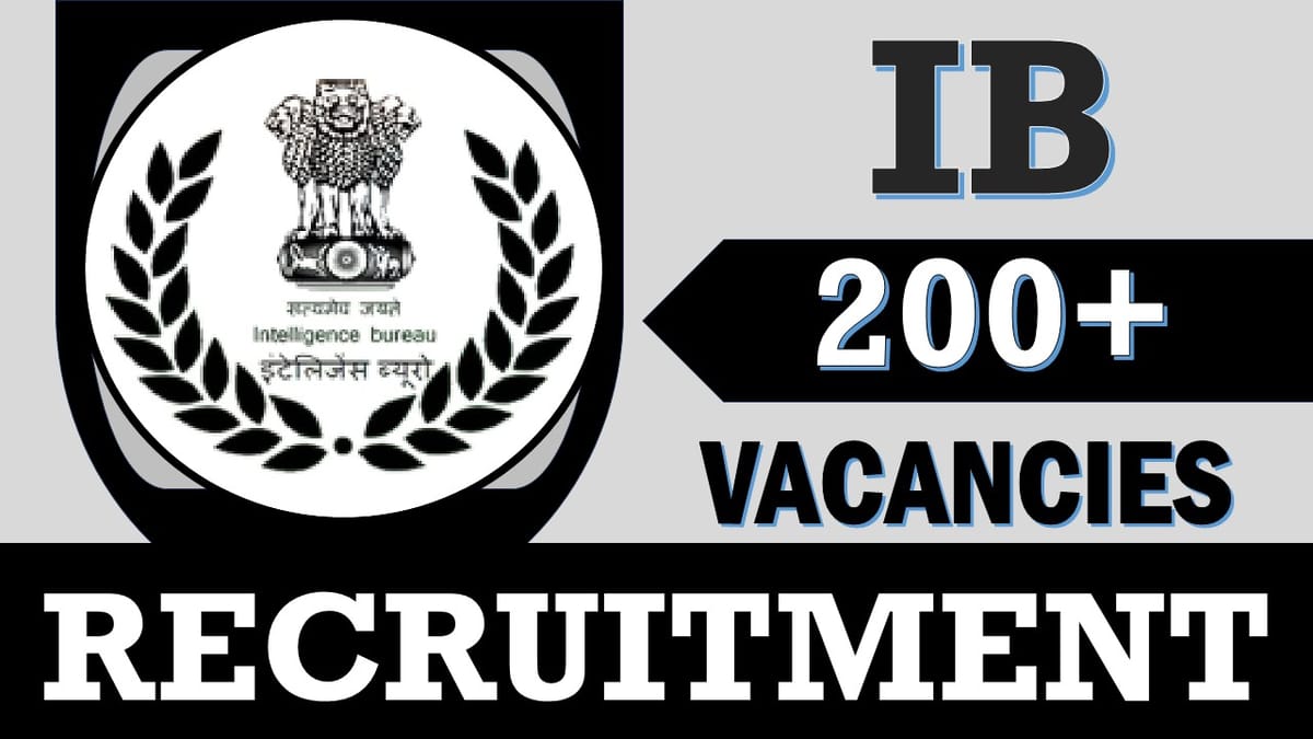Intelligence Bureau Recruitment 2023: Notification Out for 220+ Vacancies, Check Posts, Qualification, Age and Process to Apply