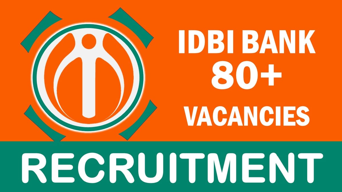 IDBI Bank Recruitment 2023: Notification Out for 80+ Vacancies, Check Posts, Age, Qualification and Application Procedure