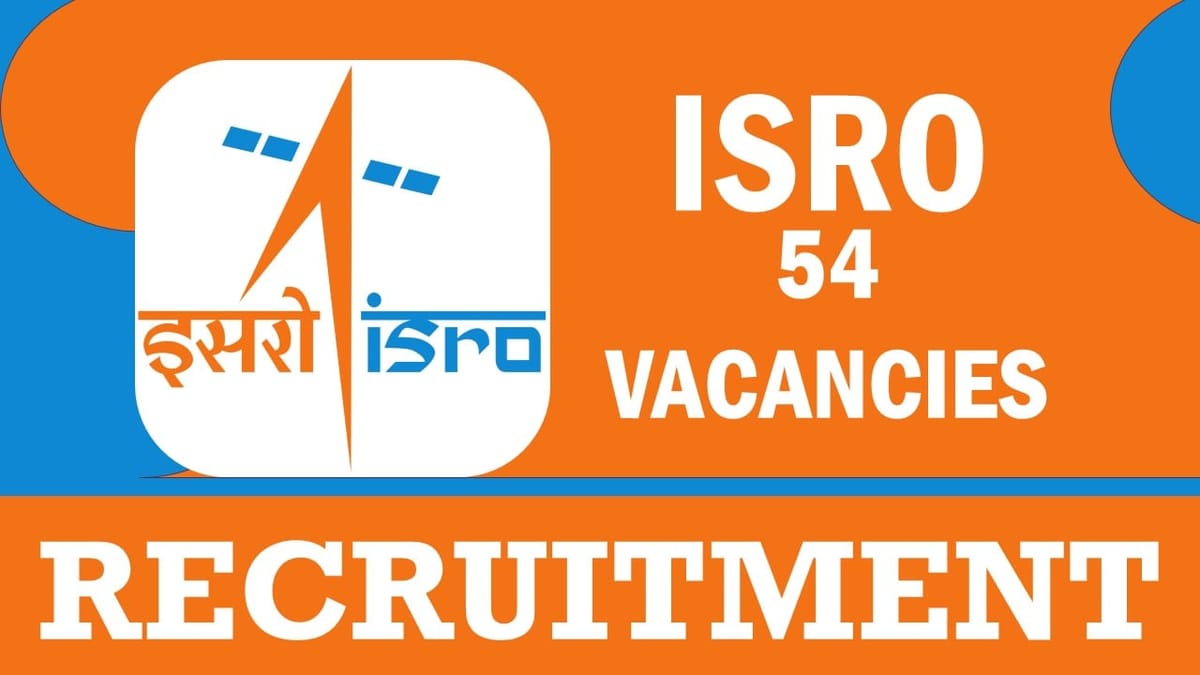 Indian Space Research Organisation Recruitment 2023: Notification Out for 54 Vacancies, Check Post, Age, Qualification and How to Apply