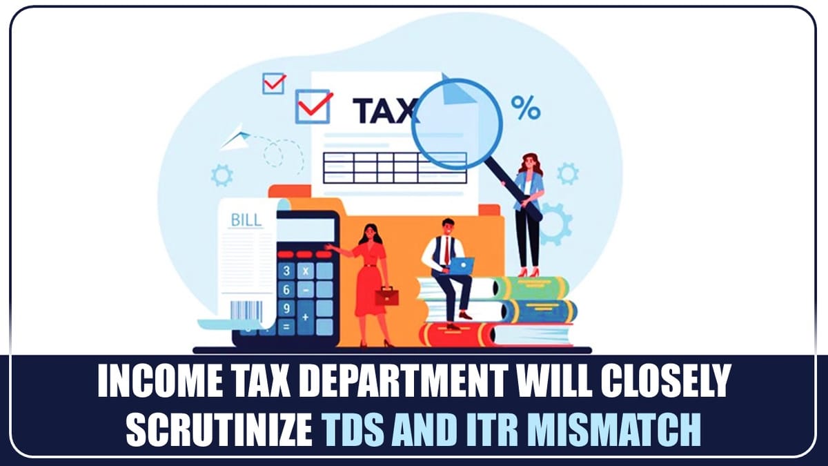 Income Tax Department to closely scrutinize TDS and ITR mismatch for Salary