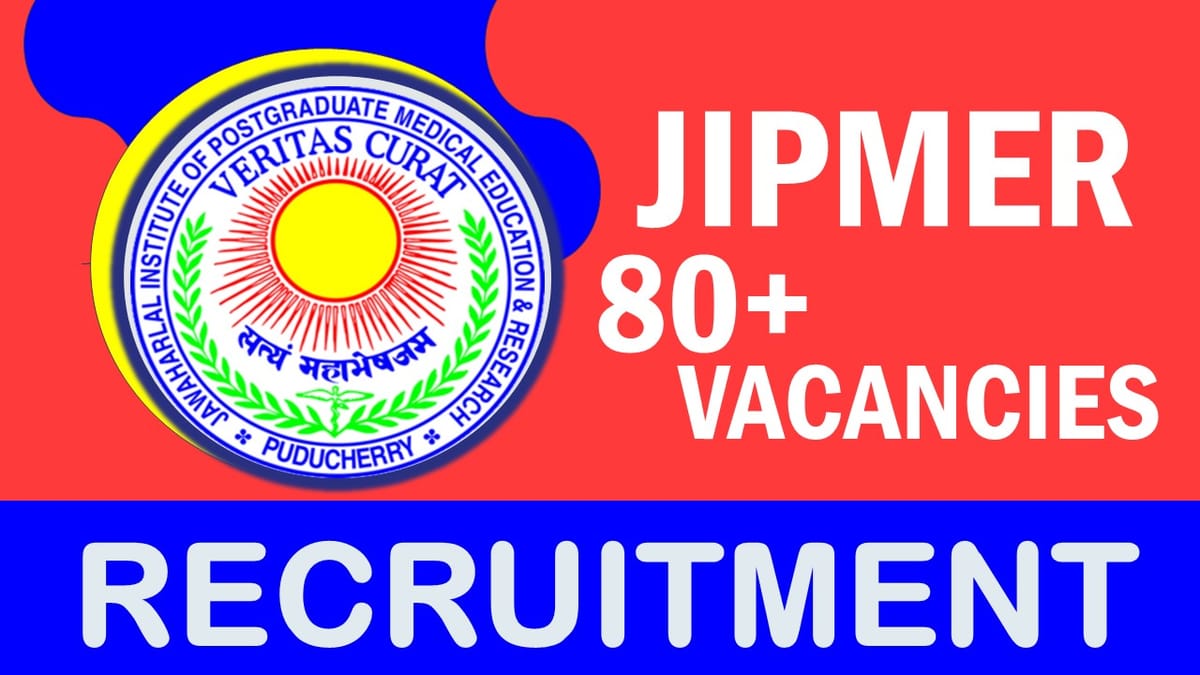 JIPMER Recruitment 2023: 80+ Vacancies Notification Out, Check Post, Qualification, Salary and How to Apply