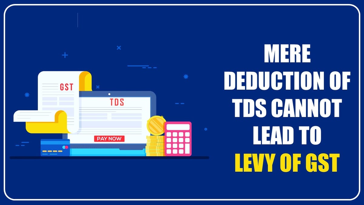 Mere Deduction of TDS cannot lead to levy of GST: HC