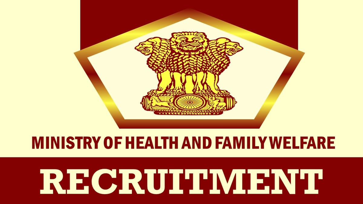 Ministry of Health and Family Welfare Recruitment 2023: Check Posts, Vacancy, Eligibility and How to Apply