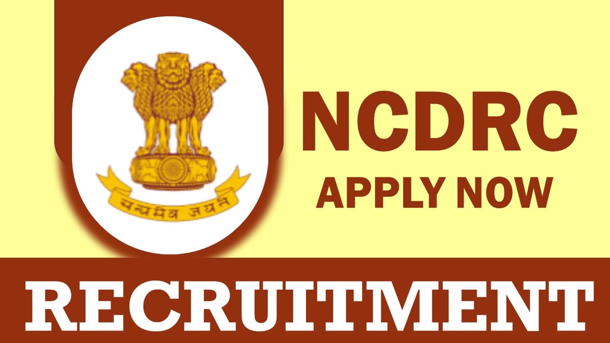 NCDRC Recruitment 2023: Check Posts, Salary, Vacancies, Age Limit, Eligibility Criteria and How to Apply 