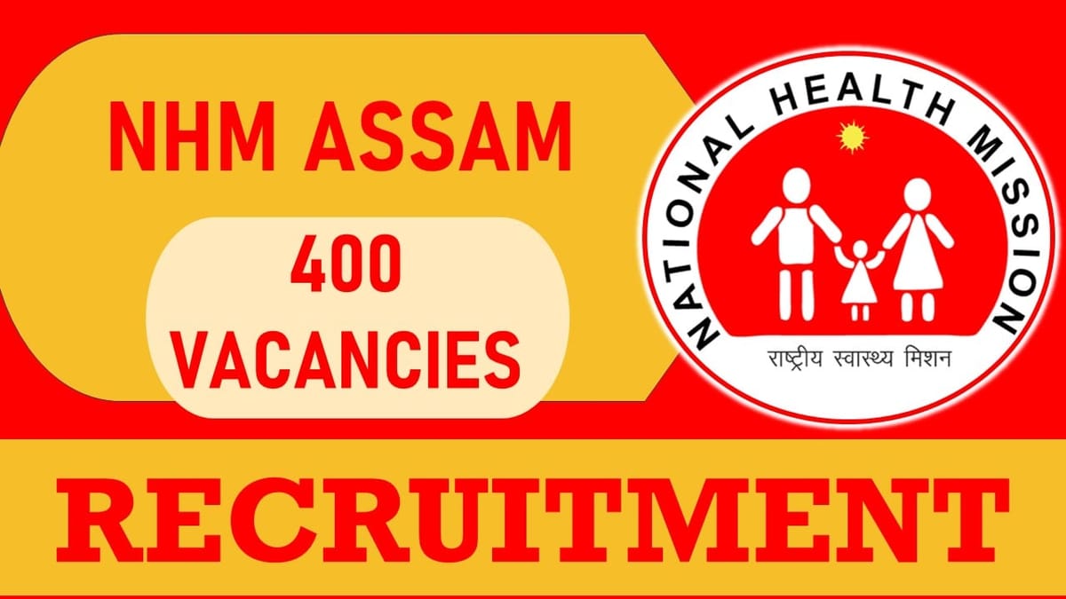 NHM Assam Recruitment 2023: Notification Out for 400 Vacancies, Check Post, Qualification and Other Vital Details