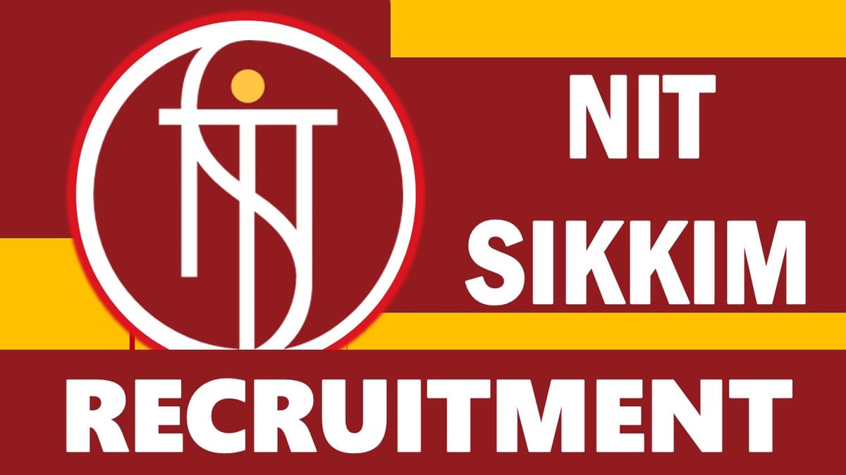 NIT Sikkim Recruitment 2023: Monthly Salary Upto 40000, Check Posts, Qualification and How to Apply 