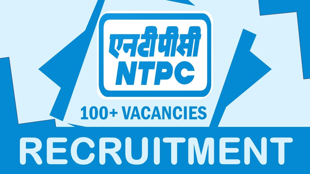NTPC Recruitment 2023: New Notification Out for 100+ Vacancies, Check posts, Age, Salary, Selection Procedures and How to Apply