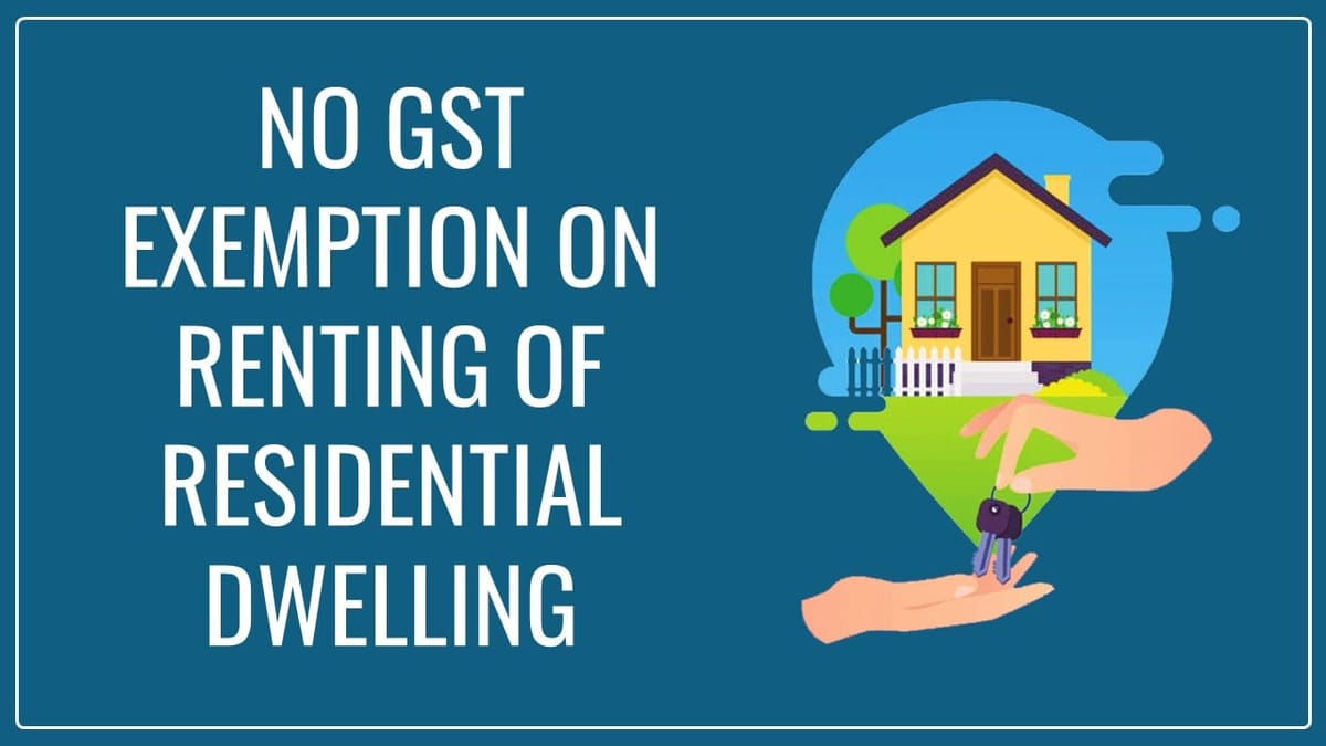 No GST Exemption on Renting of Residential Dwelling to Working Women/ Students