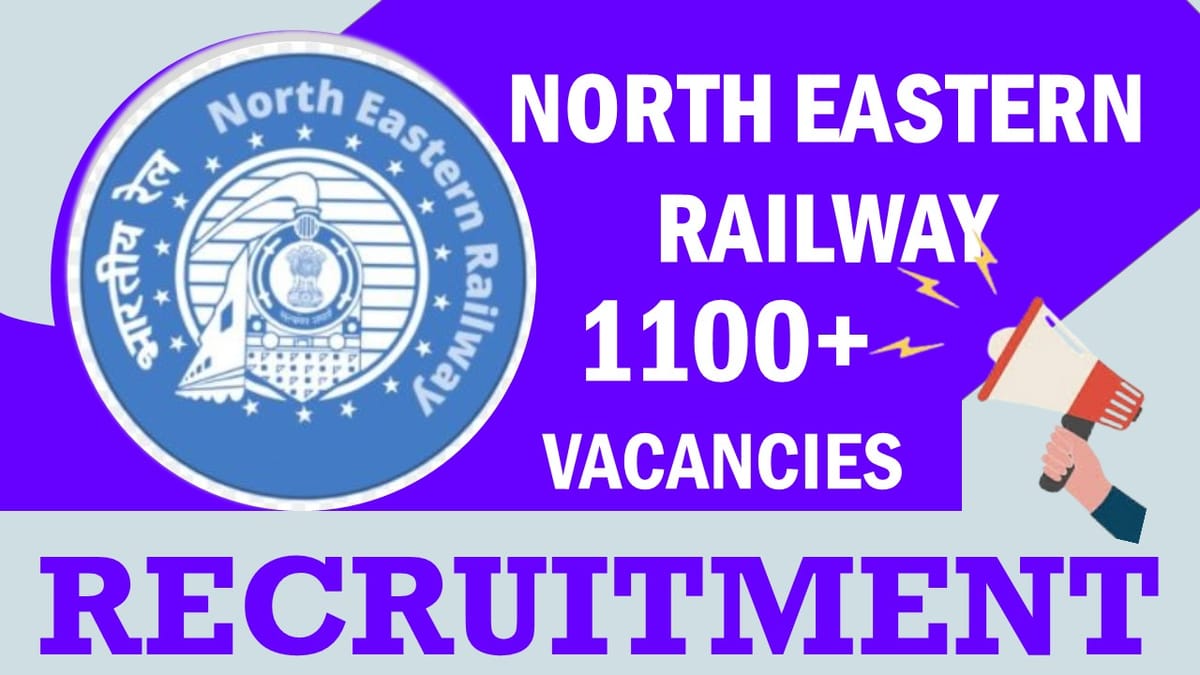 North Eastern Railway Recruitment 2023: Notification Out for 1100+ Vacancies, Check Post, Qualification and Applying Procedure