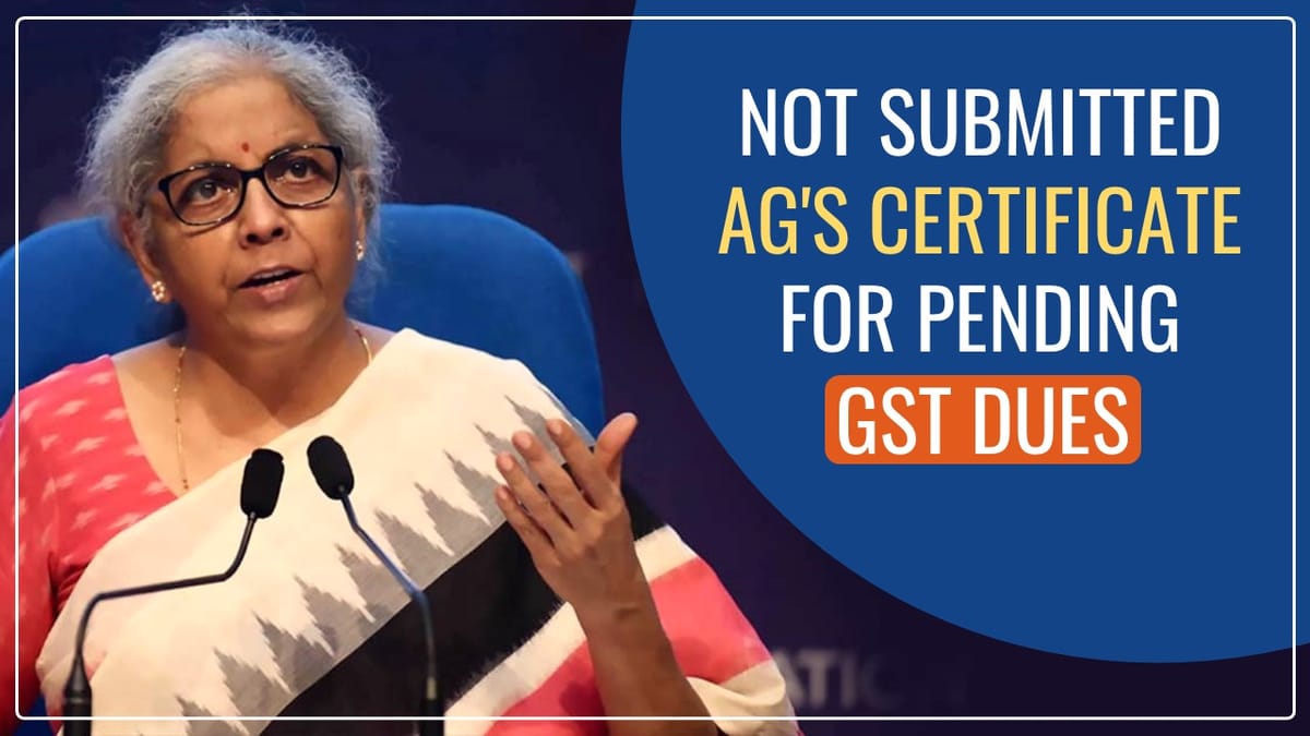 No GST Dues Pending: States have not submitted AG’s Certificate