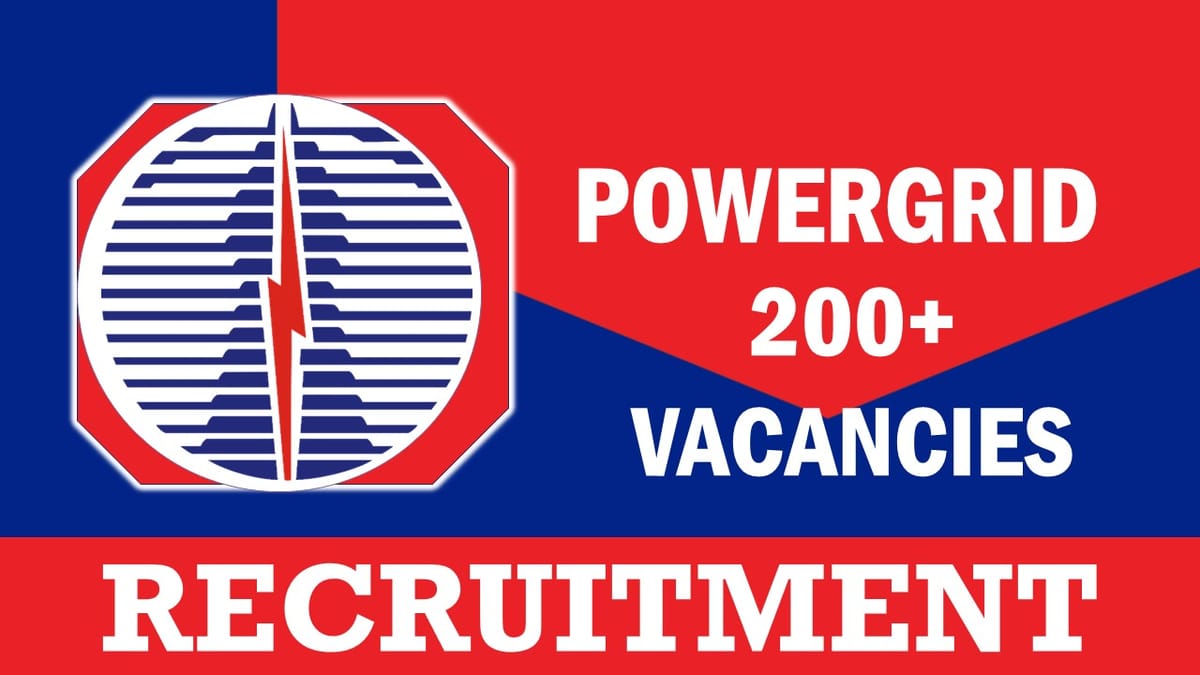 PowerGrid Recruitment 2023: New Opportunity Out For 200+ Vacancies, Check Position, Age, Qualifications, Selection Process and Process to Apply