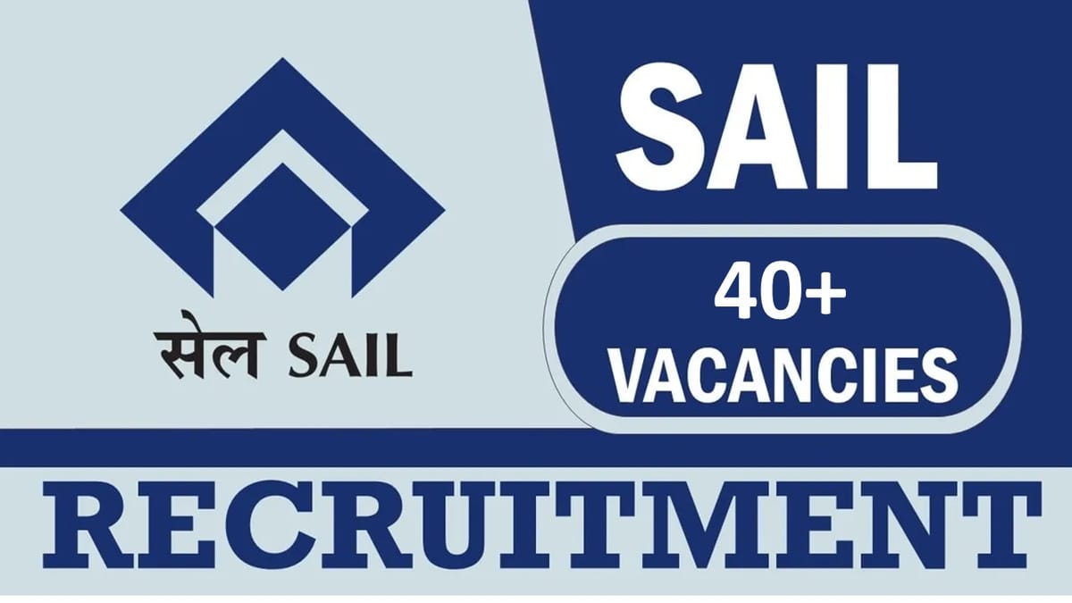 SAIL Recruitment 2023: New Notification Out for 40+ Vacancies, Check Posts, Age, Qualification, Salary and Process to Apply