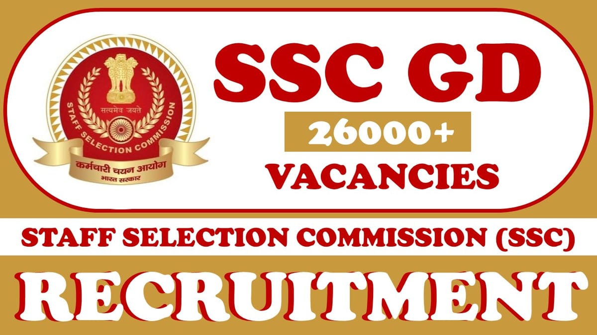 SSC GD Recruitment 2023: 26000+ Vacancies Notification Out, Check Posts, Age, Qualification and How to Apply