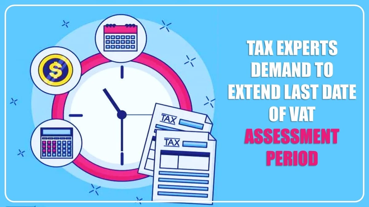 Tax Experts demand to extend Last date of VAT Assessment period
