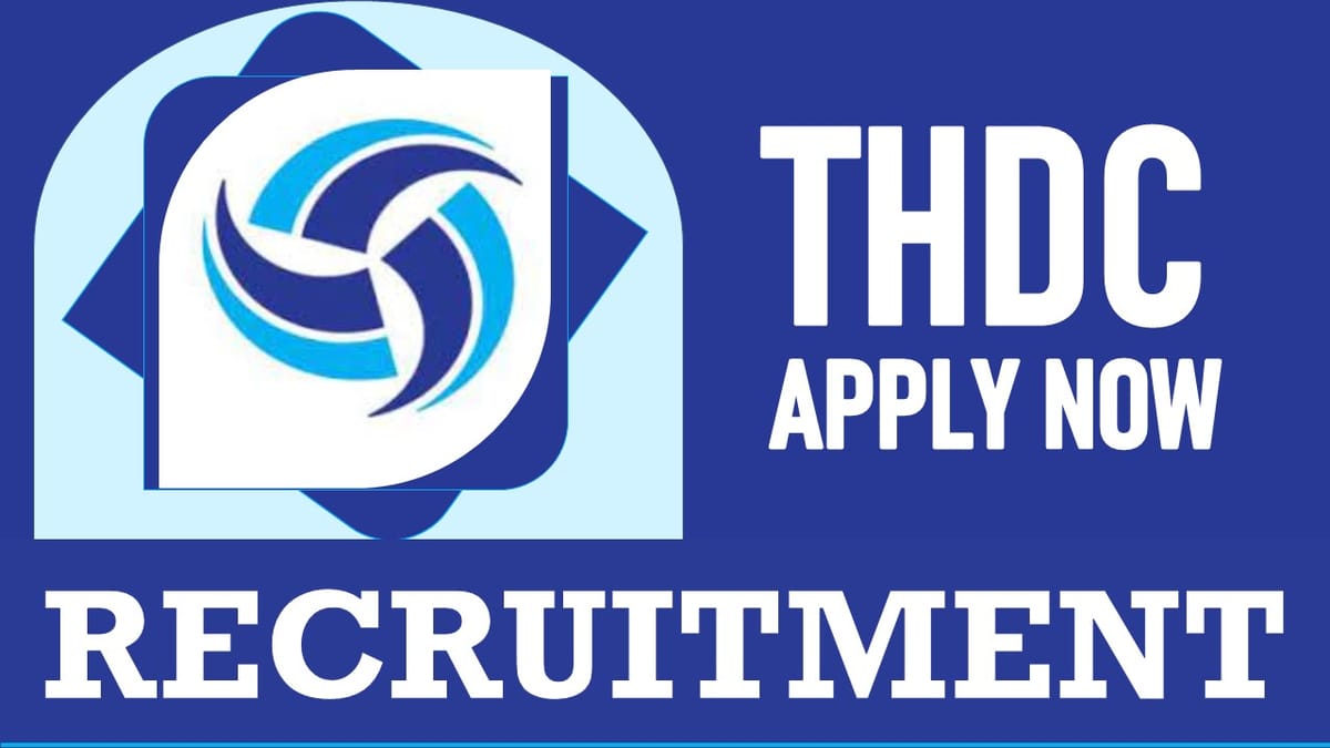 THDC Recruitment 2023: Monthly Salary Up to 60000, Check Post, Experience, Vacancies, Qualifications, Method of Selection and Other Vital Details