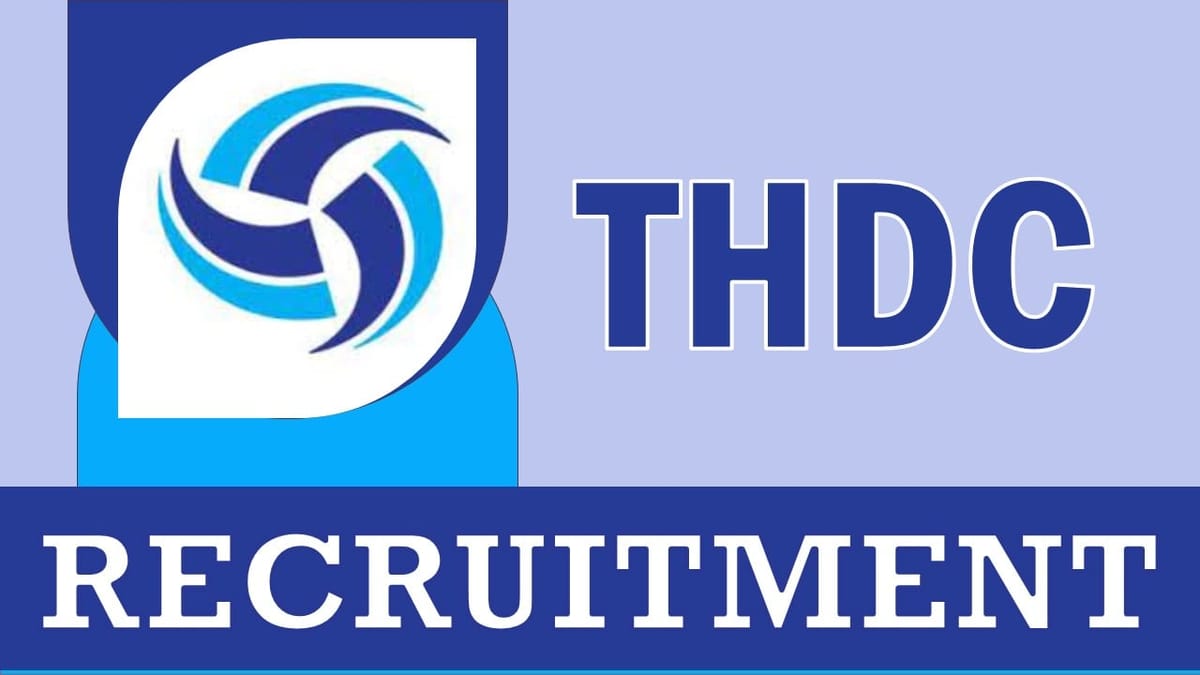 THDC Recruitment 2023: Monthly Salary Up to 60000, Check Post, Age, Essential Qualifications, Selection Process and How to Apply