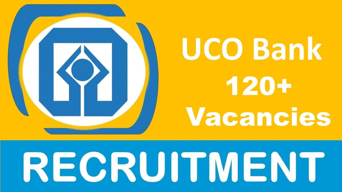 UCO Bank Recruitment 2023: Notification Out for 120+ Vacancies, Check Posts, Age, Qualification, Salary and Process to Apply
