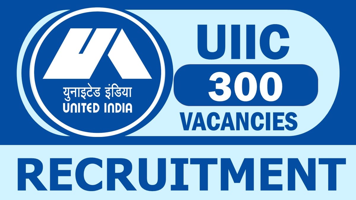 UIIC Recruitment 2023: New Notification Out for 300 Vacancies, Check Posts, Qualification, and Process to Other