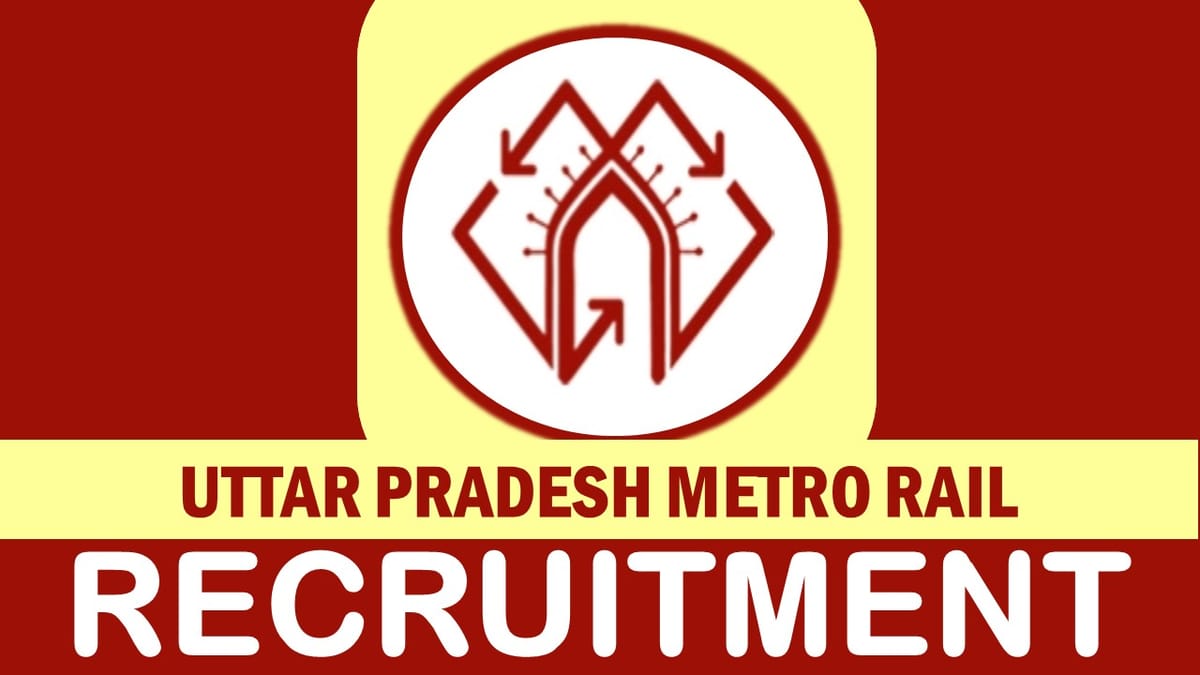 UPMRC Recruitment 2023: Check Vacancies, Post, Age, Qualification, Salary, Mode of Selection and Other Details to Apply